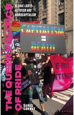 The Queer Politics of Pride: Global LGBTQ+ Activism and Homocapitalism - Daniel Conway