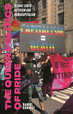 The Queer Politics of Pride: Global LGBTQ+ Activism and Homocapitalism - Daniel Conway