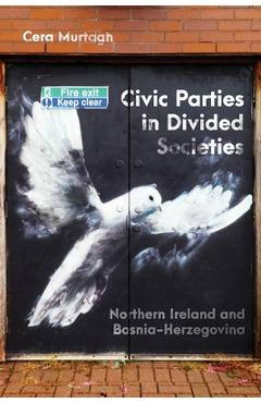 Coperta cărții 'Civic Parties in Divided Societies: Northern Ireland and Bosnia-Herzegovina Volume 13 - Cera Murtagh'