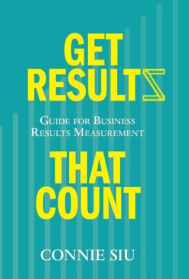 Get Results that Count: Guide for Business Results Measurement - Connie Siu
