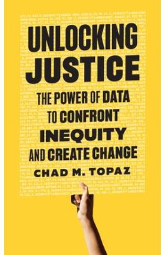 Coperta cărții 'Unlocking Justice: The Power of Data to Confront Inequity and Create Change - Chad M. Topaz'