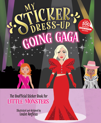 My Sticker Dress-Up: Going Gaga: The Unofficial Sticker Book for Little Monsters - Louise Anglicas