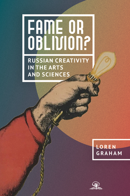 Fame or Oblivion?: Russian Creativity in the Arts and Sciences - Loren Graham