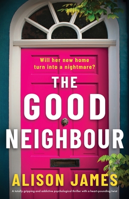 The Good Neighbour: A totally gripping and addictive psychological thriller with a heart-pounding twist - Alison James