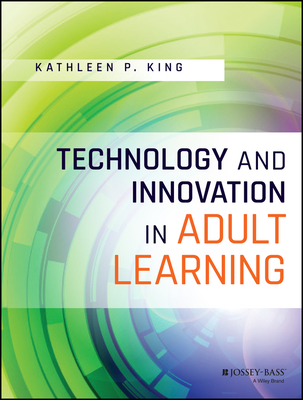 Technology and Innovation in Adult Learning - Kathleen P. King