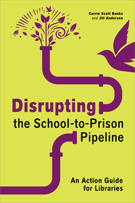 Coperta cărții 'Disrupting the School-To-Prison Pipeline: An Action Guide for Libraries - Carrie Scott Banks'