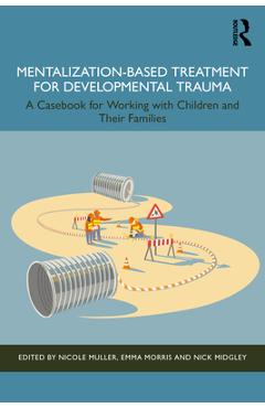 Coperta cărții 'Mentalization-Based Treatment for Developmental Trauma: A Casebook for Working with Children and Their Families -'