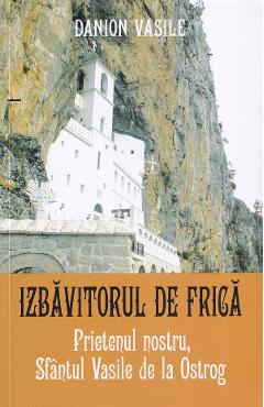 Poza produsului Prietenul nostru, Sfantul Vasile de la Ostrog. Izbavitorul de frica Ed.2025 - Danion Vasile