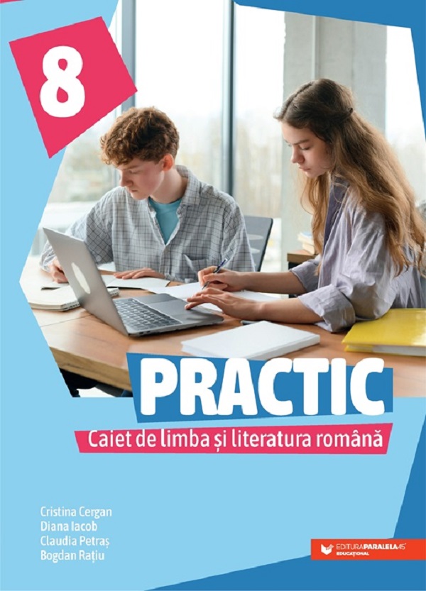 Practic. Caiet de limba si literatura romana - Clasa 8 - Cristina Cergan, Diana Iacob, Claudia Petras, Bogdan Ratiu