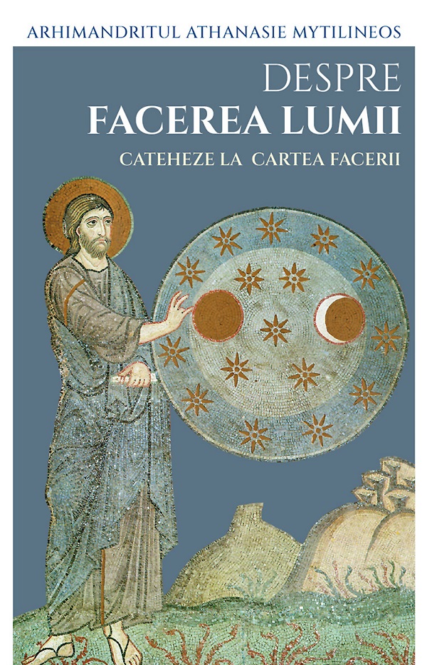 Despre facerea lumii. Cateheze la Cartea Facerii - Arhimandritul Athanasie Mytilineos