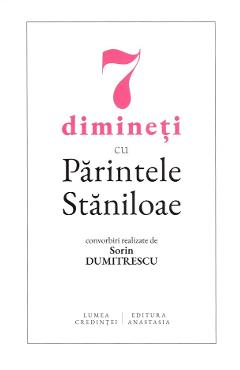 7 dimineti cu Parintele Staniloae - Sorin Dumitrescu