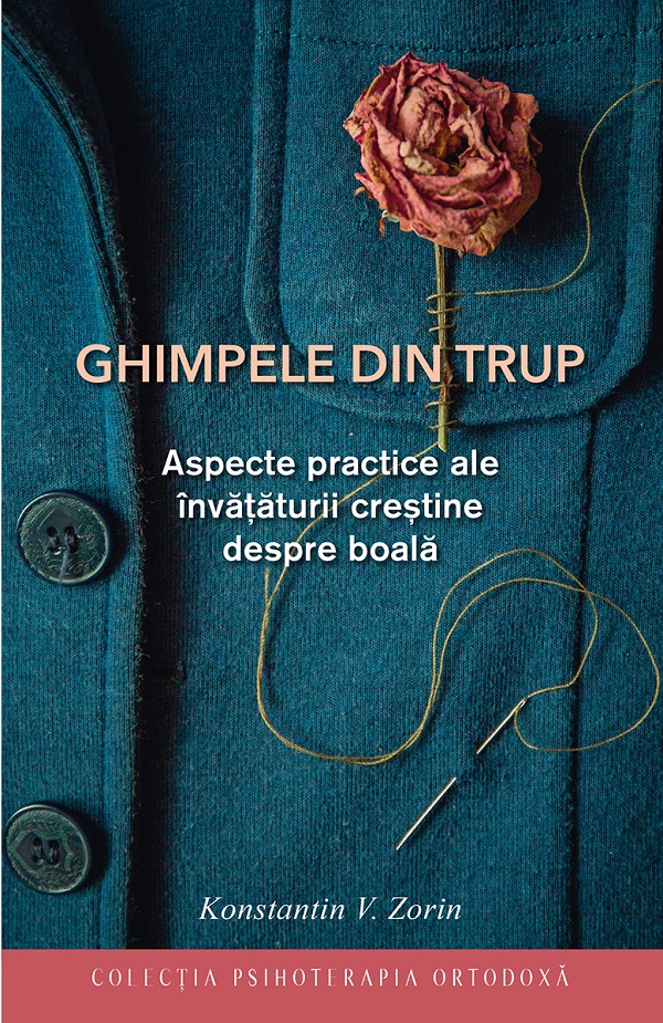 Ghimpele din trup. Aspecte practice ale invataturii crestine despre boala - Konstantin V. Zorin