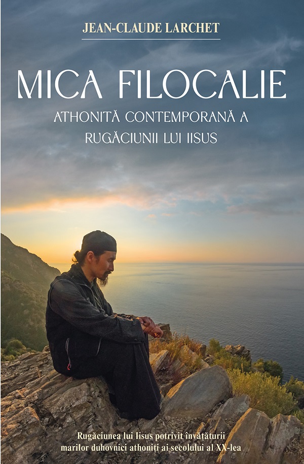 Mica Filocalie athonita contemporana a Rugaciunii lui Iisus - Jean-Claude Larchet