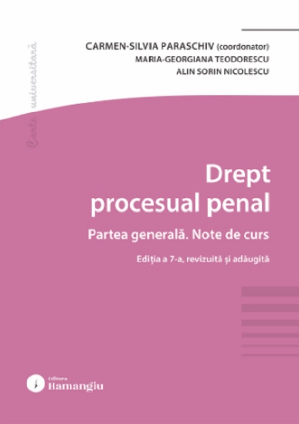 Drept procesual penal. Partea generala. Note de curs Ed.7 - Carmen-Silvia Paraschiv, Maria-Georgiana Teodorescu, Alin Sorin Nicolescu