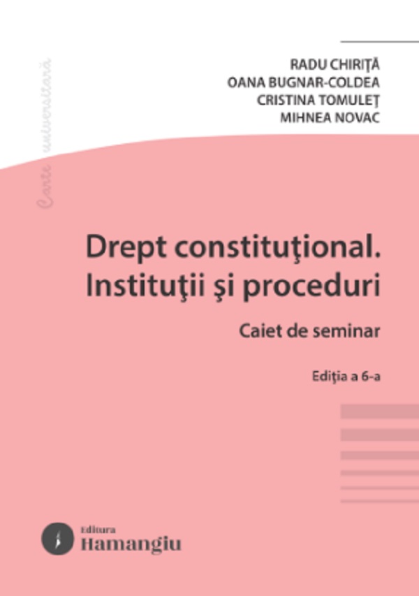 Drept constitutional. Institutii si proceduri. Caiet de seminar Ed.6 - Radu Chirita, Oana Bugnar-Coldea, Cristina Tomulet, Mihnea Novac