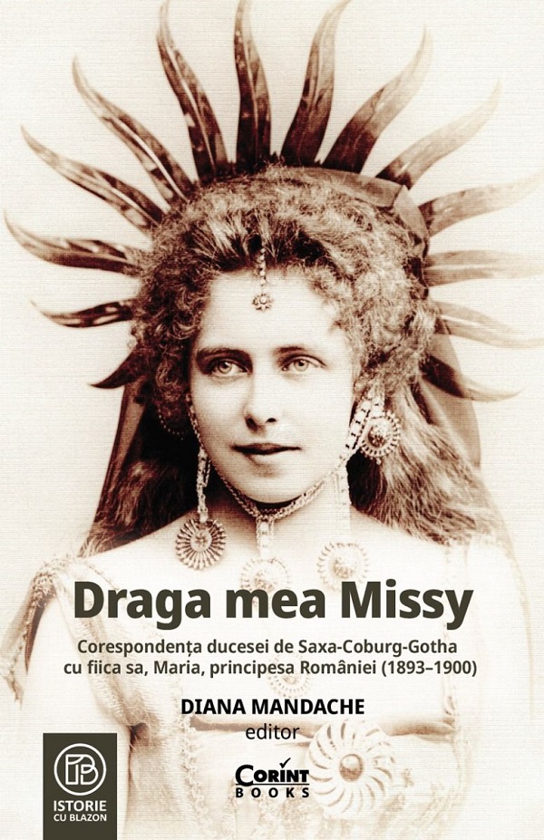 Draga mea Missy. Corespondenta ducesei de Saxa-Coburg-Gotha cu fiica sa, Maria, principesa Romaniei (1893-1900)- Diana Mandache