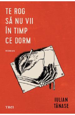 Te rog sa nu vii in timp ce dorm - Iulian Tanase