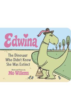 Coperta cărții 'Edwina, The Dinosaur Who Didn't Know She Was Extinct (Board Book) - Mo Willems'