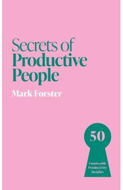 Coperta cărții 'Secrets of Productive People - Mark Forster'