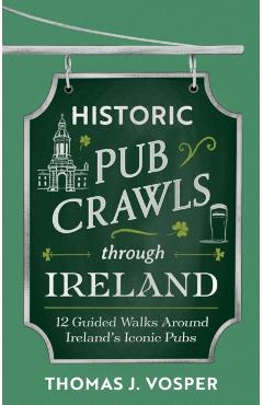 Coperta cărții 'Historic Pub Crawls Through Ireland - Thomas J. Vosper'