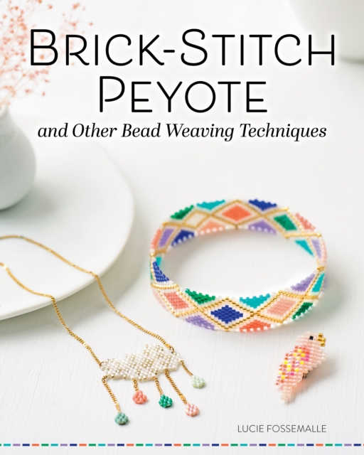 Coperta cărții 'Brick Stitch, Peyote, and Other Bead-Weaving Techniques - Lucie Fossmalle'