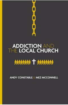 Coperta cărții 'Addiction and the Local Church - Andy|mcconnell Constable'