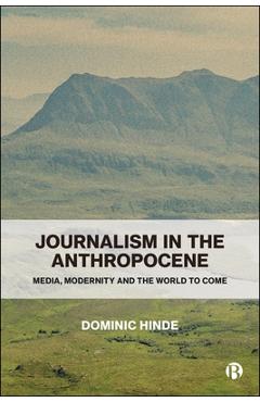 Coperta cărții 'Journalism in the Anthropocene - Dominic (the University Of Glasgow) Hinde'