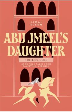 Coperta cărții 'Abu Jmeel's Daughter & Other Stories - Jamal Sleem|jayyusi Nuweihed'