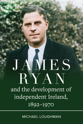 Coperta cărții 'James Ryan and the Development of Independent Ireland, 1872-1970 - Michael Loughman'