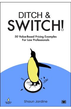 Coperta cărții 'Ditch & Switch: 50 Value-Based Pricing Examples for Law Professionals - Shaun Jardine'