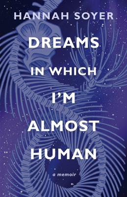Coperta cărții 'Dreams in Which I'm Almost Human: A Memoir - Hannah Soyer'