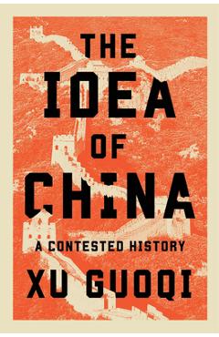 Coperta cărții 'The Idea of China: A Contested History - Guoqi Xu'