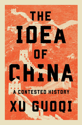 Coperta cărții 'The Idea of China: A Contested History - Guoqi Xu'