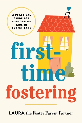 Coperta cărții 'First-Time Fostering: A Practical Guide for Supporting Kids in Foster Care -'