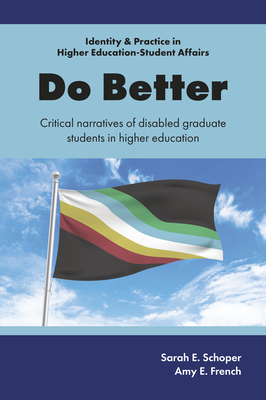 Do Better: Critical Narratives of Disabled Graduate Students in Higher Education - Sarah E. Schoper