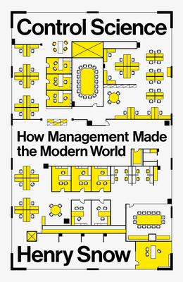 Coperta cărții 'Control Science: How Management Made the Modern World - Henry Snow'