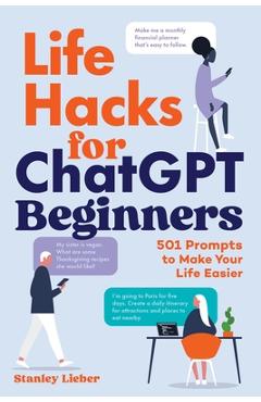 Coperta cărții 'Life Hacks for ChatGPT Beginners: 501 Prompts to Make Your Life Easier - Stanley Lieber'