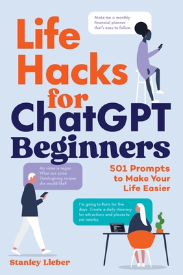 Coperta cărții 'Life Hacks for ChatGPT Beginners: 501 Prompts to Make Your Life Easier - Stanley Lieber'