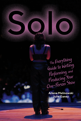 Solo: The Everything Guide to Writing, Performing, and Producing Your One-Person Show - Arlene Malinowski