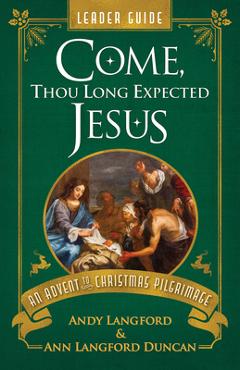Coperta cărții 'Come, Thou Long Expected Jesus Leader Guide: An Advent to Christmas Pilgrimage - Andy Langford'