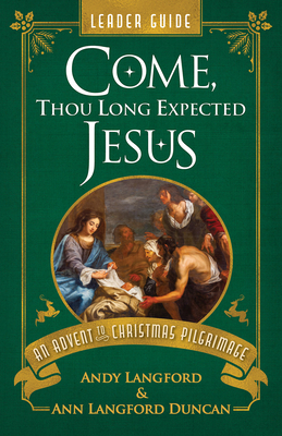 Come, Thou Long Expected Jesus Leader Guide: An Advent to Christmas Pilgrimage - Andy Langford