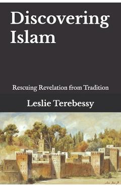 Coperta cărții 'Discovering Islam: Rescuing Revelation from Tradition - Leslie Terebessy'