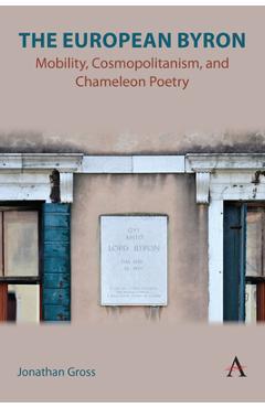 Poza produsului The European Byron: Mobility, Cosmopolitanism, and Chameleon Poetry - Jonathan Gross