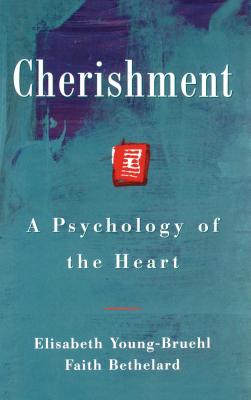Cherishment: A Psychology of the Heart - Elisabeth Young-bruel