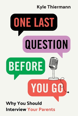 One Last Question Before You Go: Why You Should Interview Your Parents - Kyle Thiermann