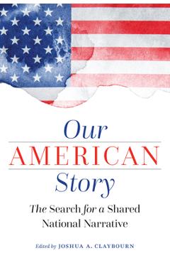 Poza produsului Our American Story: The Search for a Shared National Narrative - Joshua A. Claybourn