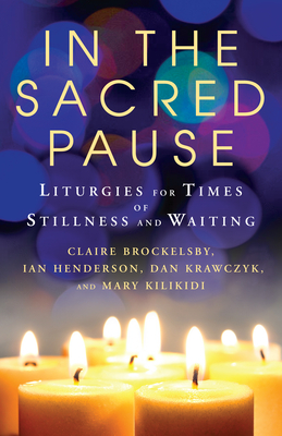 In the Sacred Pause: Liturgies for times of stillness and waiting - Claire Brockelsby