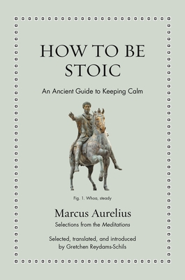 Coperta cărții 'How to Be Stoic: An Ancient Guide to Keeping Calm - Gretchen Reydams-schils'