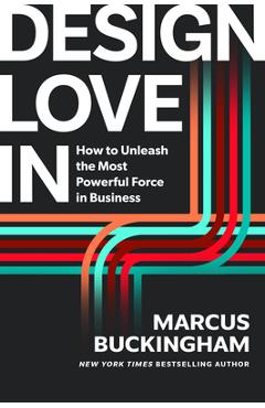 Coperta cărții 'Design Love in: How to Unleash the Most Powerful Force in Business - Marcus Buckingham'