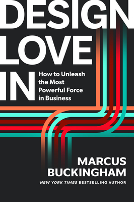 Coperta cărții 'Design Love in: How to Unleash the Most Powerful Force in Business - Marcus Buckingham'
